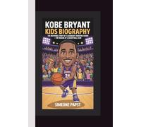 KOBE BRYANT KIDS BIOGRAPHY: The Inspiring Story of a Legendary Shooting Guard - The Making of a Basketball Icon (From Streets to Greatness)