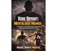 Kobe Bryant: Mentalidad Mamba: La disciplina y mentalidad ganadora que forjó a una leyenda del baloncesto y la NBA (Mentalidad de Campeones)