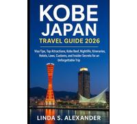 Kobe Japan Travel Guide 2026: Visa Tips, Top Attractions, Kobe Beef, Nightlife, Itineraries, Hotels, Laws, Customs, and Insider Secrets for an Unforgettable Trip