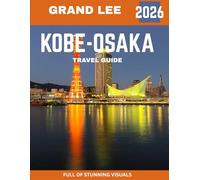 Kobe-Osaka TRAVEL GUIDE 2026 (Full-color guide): From Kobe’s Tranquil Hot Springs to Osaka’s Iconic Skyscrapers: A Guide to Exploring Japan’s Perfect Blend of Tradition, Modernity, and Vibrant Culture