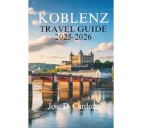 KOBLENZ TRAVEL GUIDE 2025-2026: Discover the Heart of the Rhine Valley, Germany