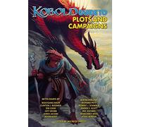 Kobold Guide to Plots & Campaigns: Volume 6 (Kobold Guides)