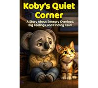 Koby's Quiet Corner: A Story About Sensory Overload, Big Feelings, and Finding Calm (Koby & Tilly’s Calm & Cozy Story and Activity Series)