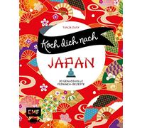 Koch dich nach Japan: 30 genussvolle Fernweh-Rezepte: Ramen, Tempura, Sushi und mehr