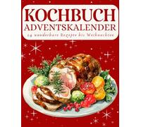 Kochbuch Adventskalender: 24 festliche Rezepte - Jeden Tag ein kulinarisches Highlight im Advent