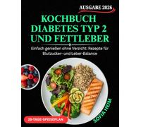 Kochbuch Diabetes Typ 2 und Fettleber: Einfach genießen ohne Verzicht: Rezepte für Blutzucker- und Leber-Balance