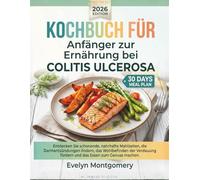 Kochbuch für Anfänger zur Ernährung bei Colitis ulcerosa: Entdecken Sie schonende, nahrhafte Mahlzeiten, die Darmentzündungen lindern, das ... fördern und das Essen zum Genuss machen.