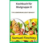 Kochbuch für Blutgruppe O: Typ-O-Ernährung leicht gemacht