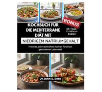 Kochbuch für die mediterrane Diät mit niedrigem Natriumgehalt: Frisches, schmackhaftes Kochen für einen gesünderen Lebensstil / 28-Tage-Ernährungsplan (Nourish your body (Cookbooks & Exercise guides))