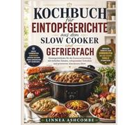 Kochbuch für Eintopfgerichte aus dem Slow Cooker und Gefrierfach: Einsteigerleitfaden für die Essensvorbereitung mit einfachen Zutaten, zeitsparenden Techniken und preiswerten Abendessen-Ideen