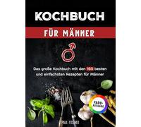 Kochbuch für Männer: Das große Kochbuch mit den 160 besten und einfachsten Rezepten für Männer | Inklusive Tipps und Tricks sowie Farbfotos