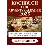 KOCHBUCH FUR ADVENTSKALENDER 2025: 24 REZEPTE FUR DIE ADVENT & WEIHNACHTSBACKEREI - GENUSSVOL, EINFACH, FESTICH