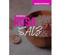 Kochbuch mit rosa Salz: DAS EINFACHE REZEPT FÜR OPTIMALE GESUNDHEIT UND EINEN VERBESSERTEN STOFFWECHSEL MIT MINERALSTOFFEN FÜR VITALITÄT
