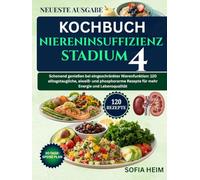 kochbuch niereninsuffizienz stadium 4: Schonend genießen bei eingeschränkter Nierenfunktion: 120 alltagstaugliche, eiweiß- und phosphorarme Rezepte für mehr Energie und Lebensqualität