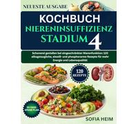 kochbuch niereninsuffizienz stadium 4: Schonend genießen bei eingeschränkter Nierenfunktion: 120 alltagstaugliche, eiweiß- und phosphorarme Rezepte für mehr Energie und Lebensqualität