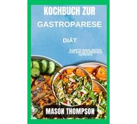 Kochbuch zur Gastroparese-Diät: Sanfte Mahlzeiten für ein gesünderes Morgen
