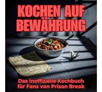 Kochen auf Bewährung: Das inoffizielle Kochbuch für Fans von Prison Break. 40 Rezepte für jedes Kochlevel: schnell, lecker, einfach