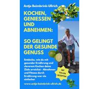 Kochen, Geniessen und Abnehmen: So gelingt der gesunde Genuss: Entdecke, wie du mit gesunder Ernährung und cleverem Kochen deine Ziele erreichst: Abnehmen und Fitness durch Ernährung war nie einfacher