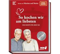 Kochen mit Martina und Moritz - So kochen wir am liebsten: Neue Rezepte für jeden Tag