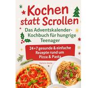 Kochen statt Scrollen: Das Adventskalender-Kochbuch für hungrige Teenager - 24 + 7 gesunde & einfache Rezepte rund um Pizza und Pasta