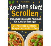 Kochen statt Scrollen: Das Adventskalender-Kochbuch für hungrige Teenager - 24 + 7 gesunde & einfache Rezepte rund um Pizza und Pasta