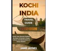 Kochi India Travel Guide 2025-2026: Kochi Year-Round: Explore the Best of Kerala’s Coast, Culture & Backwaters in Every Season