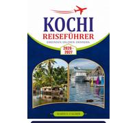 KOCHI REISEFÜHRER 2026-2027: Entdecken Sie die Backwaters, das kulturelle Erbe, die Küche, die Strände und praktische Tipps für die Planung Ihrer Reise nach Kerala.