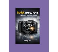 KODAK PIXPRO FZ-45: Le guide complet de l'utilisateur