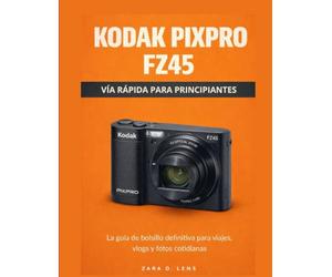 KODAK PIXPRO FZ45 VÍA RÁPIDA PARA PRINCIPIANTES: La guía de bolsillo definitiva para viajes, vlogs y fotos cotidianas (The LensCrafted Series: Expert ... to Visual Storytelling and Technical Mastery)