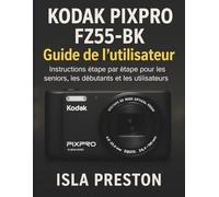 KODAK PIXPRO FZ55-BK Guide de l'utilisateur: Instructions étape par étape pour les seniors, les débutants et les utilisateurs quotidiens (La série des guides du quotidien)