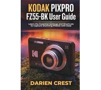 KODAK PIXPRO FZ55-BK User Guide: Learn the Essential Settings and Shortcuts to Capture Stunning Photos with Ease