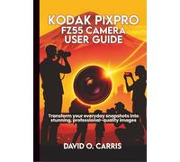 Kodak Pixpro Fz55 Camera User Guide: Transform your everyday snapshots into stunning, professional-quality images