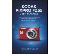 KODAK PIXPRO FZ55 User Manual: Step by step camera setup shooting modes photography video settings for beginners and everyday use