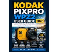 Kodak Pixpro WPZ2 User Guide 2026: A Beginner-Friendly Step-By-Step Manual to Master Camera Setup, Waterproof Photography, Hidden Features, Sharp Images & Pro Shooting Hacks