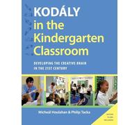 Kodaly in the Kindergarten Classroom: Developing the Creative Brain in the 21st Century (Kodaly Today Handbook Series)