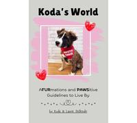 Koda's World: AFURmations and PAWSitive Guidelines to Live By