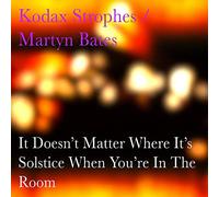 Kodax Strophes / Martyn Bates - It Doesn't Matter Where It's Solstice When You're In The Room