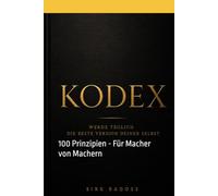 Kodex - Werde täglich die beste Version deiner Selbst: 100 Prinzipien - Für Macher von Machern