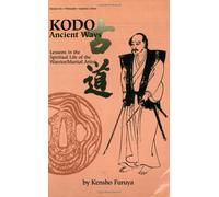Kodo: Ancient Ways. Lessons in the Spiritual Life of the Warrior/Martial Artist.
