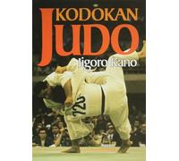 Kodokan Judo: The Essential Guide to Judo by Its Founder Jigoro Kano