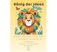 König der Ideen - Großes A4 Kreativ-Notizbuch für Kinder | Schreiben, Ausmalen & Entdecken (6-12 Jahre): 130 nummerierte Seiten zum Schreiben, ... Zitate für mehr Fantasie und Selbstvertrauen