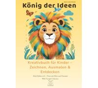 König der Ideen - Kreatives A4 Hardcover Zeichen- & Ausmalbuch für Kinder (6-12 Jahre): 130 nummerierte Seiten mit Tiergeschichten, Ausmalbildern, ... für Kreativität, Fantasie & Selbstvertrauen