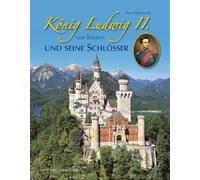 König Ludwig II. von Bayern und seine Schlösser