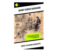 König Salomons Diamanten: Gefährliche Afrikareise auf der Suche nach einer verborgenen Diamantenmine - Abenteuer, Entdeckergeist und Männerfreundschaft