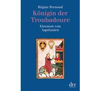 Königin der Troubadoure: Eleonore von Aquitanien