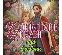 Königliche Herzen und Gwidona: Ein Märchen über die Macht der Liebe und Vergebung, darüber, dass das Gute siegt und der Hass immer zum Absender zurückkehrt