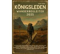 KÖNIGSLEDEN Wanderbegleiter 2025: Ultimativer Reiseführer von Abisko nach Hemavan auf Schwedens Arctic Circle Trail: Entdecken Sie Top-Reiseziele, ... vier epischen Abschnitten des Königspfads
