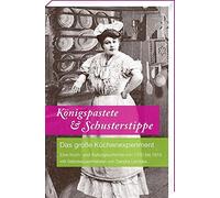 Königspastete & Schusterstippe: Das große Küchenexperiment - Eine Koch- und Kulturgeschichte von 1750 bis 1918 mit Selbstexperimenten von Sandra Lembke