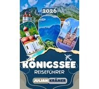 KÖNIGSSEE REISEFÜHRER 2026: Entdecken Sie den Königssee, St. Bartholomä, den Obersee, das Kehlsteinhaus, Berchtesgaden und Salzburg mit ... Essen, Museen und praktischen Reisetipps