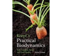 Koepf's Practical Biodynamics: Soil, Compost, Sprays and Food Quality